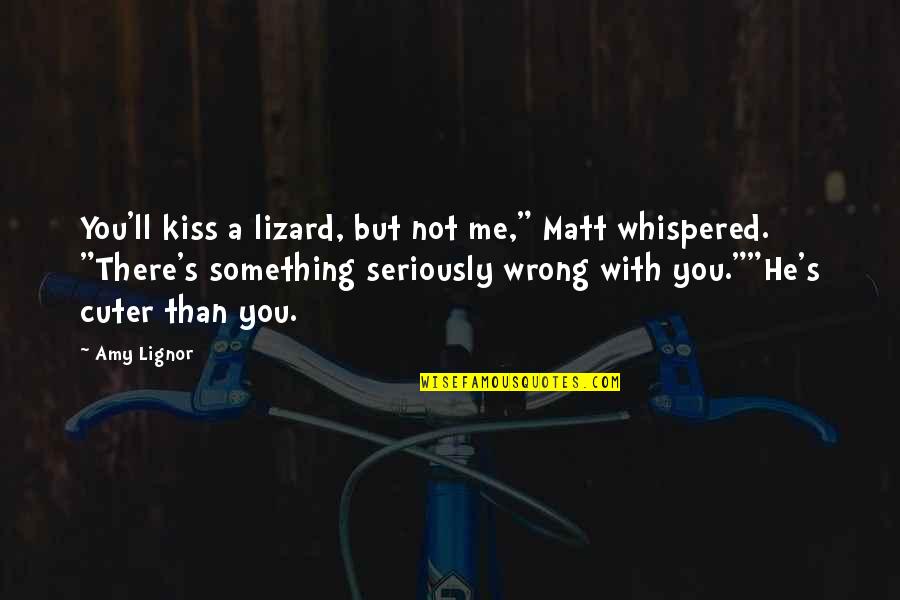 Shale Gas Quotes By Amy Lignor: You'll kiss a lizard, but not me," Matt