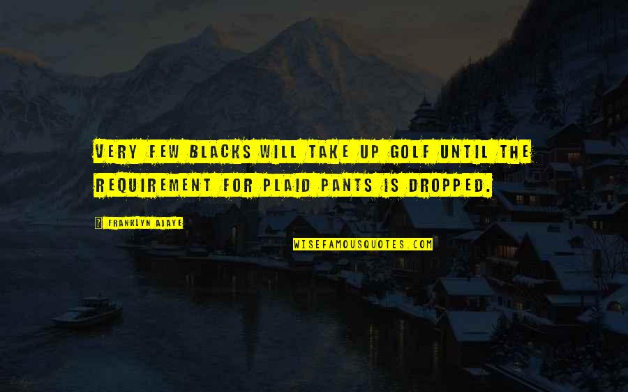 Shaleen Cholera Quotes By Franklyn Ajaye: Very few blacks will take up golf until Shaleen Cholera Quotes By Franklyn Ajaye: Very few blacks will take up golf until