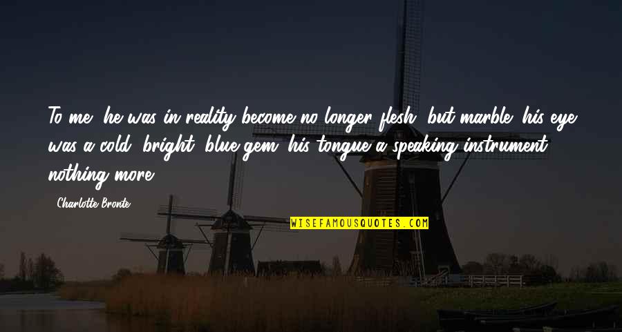Shaleen Surtie Richards Quotes By Charlotte Bronte: To me, he was in reality become no Shaleen Surtie Richards Quotes By Charlotte Bronte: To me, he was in reality become no
