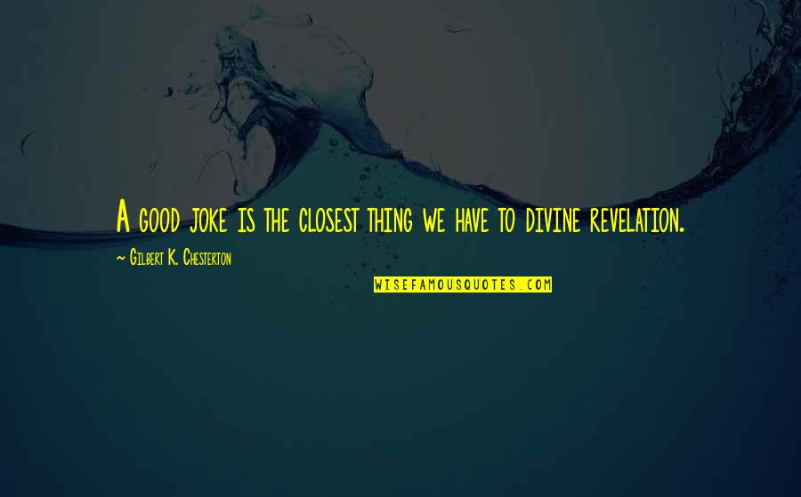 Shaleen Surtie Richards Quotes By Gilbert K. Chesterton: A good joke is the closest thing we Shaleen Surtie Richards Quotes By Gilbert K. Chesterton: A good joke is the closest thing we