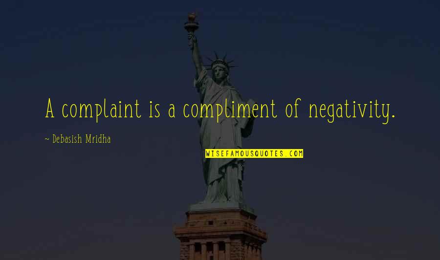 Shaleena De La Quotes By Debasish Mridha: A complaint is a compliment of negativity.