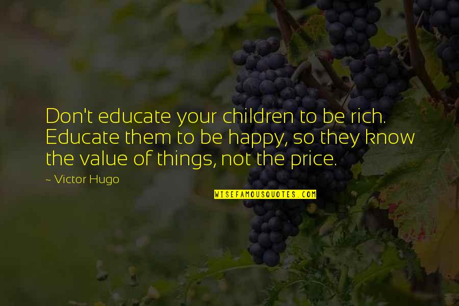 Shaleena De La Quotes By Victor Hugo: Don't educate your children to be rich. Educate