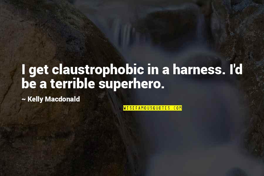 Shaleka Mengistu Quotes By Kelly Macdonald: I get claustrophobic in a harness. I'd be Shaleka Mengistu Quotes By Kelly Macdonald: I get claustrophobic in a harness. I'd be