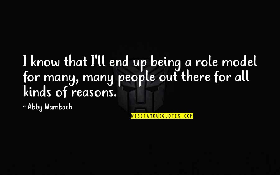 Shalese Chalk Quotes By Abby Wambach: I know that I'll end up being a Shalese Chalk Quotes By Abby Wambach: I know that I'll end up being a