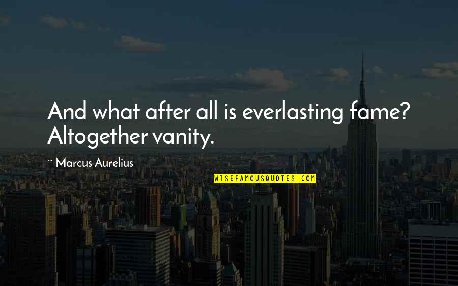 Shalese Sands Quotes By Marcus Aurelius: And what after all is everlasting fame? Altogether Shalese Sands Quotes By Marcus Aurelius: And what after all is everlasting fame? Altogether