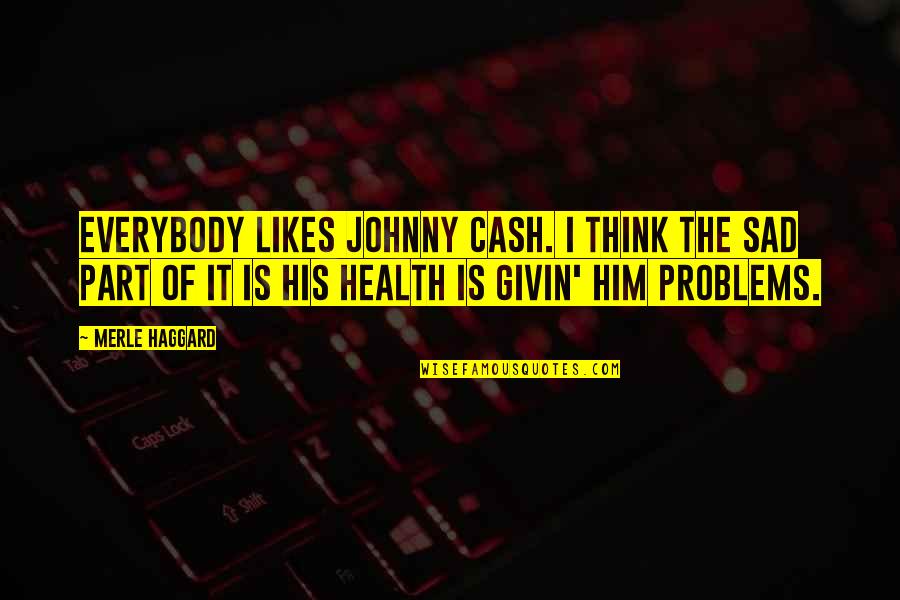 Shalette Musical Instrument Quotes By Merle Haggard: Everybody likes Johnny Cash. I think the sad Shalette Musical Instrument Quotes By Merle Haggard: Everybody likes Johnny Cash. I think the sad