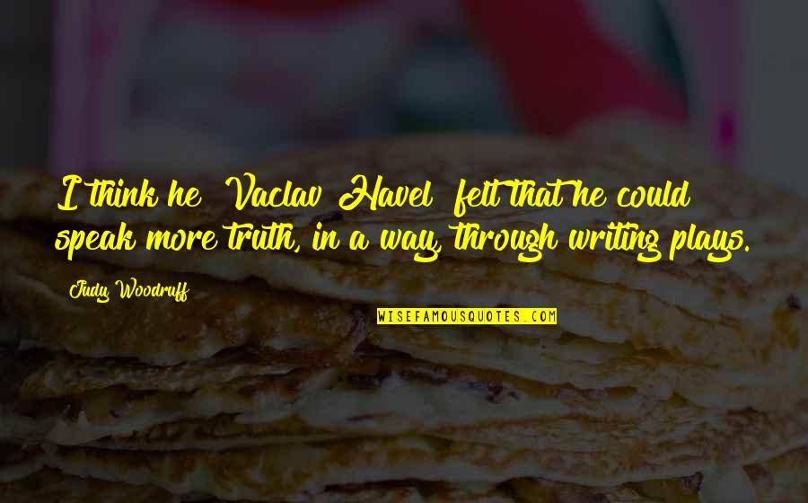 Shalev Itzkovitz Quotes By Judy Woodruff: I think he [Vaclav Havel] felt that he