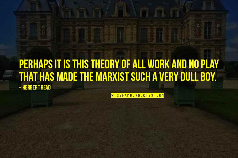 Shaley Scott Quotes By Herbert Read: Perhaps it is this theory of all work Shaley Scott Quotes By Herbert Read: Perhaps it is this theory of all work