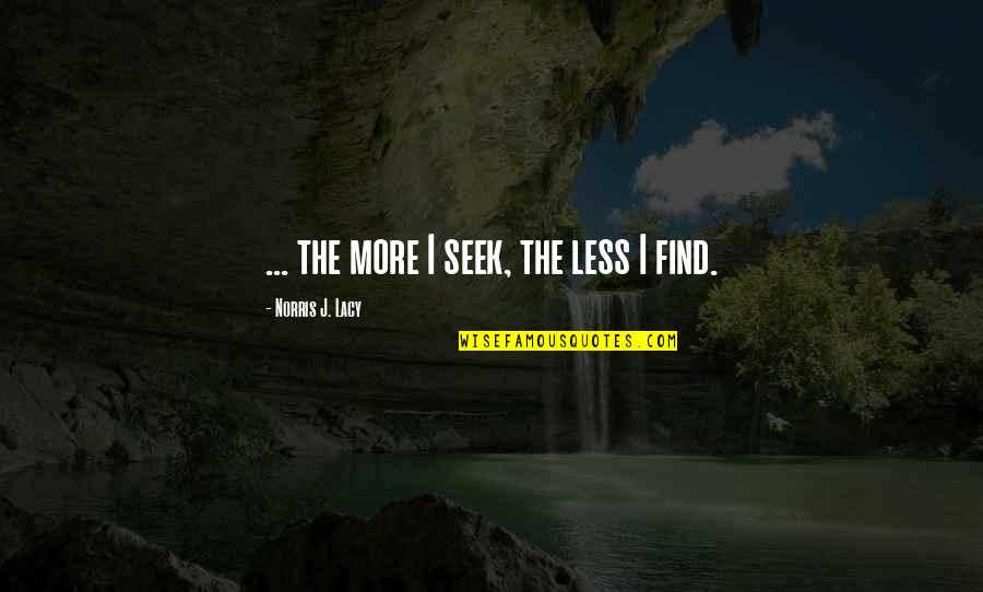 Shaley Scott Quotes By Norris J. Lacy: ... the more I seek, the less I Shaley Scott Quotes By Norris J. Lacy: ... the more I seek, the less I