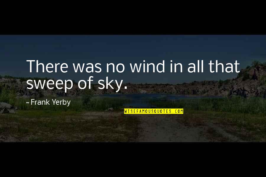 Shalhoub And Orlacchio Quotes By Frank Yerby: There was no wind in all that sweep Shalhoub And Orlacchio Quotes By Frank Yerby: There was no wind in all that sweep