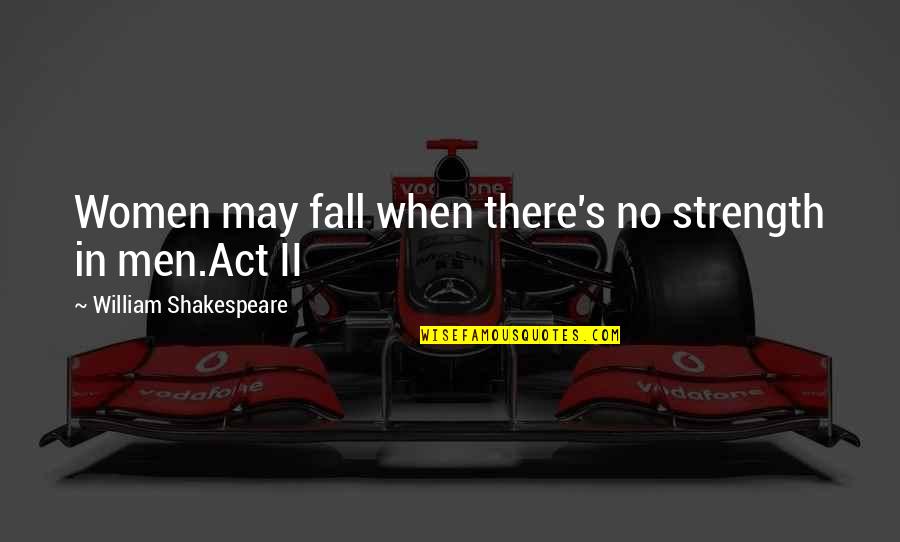 Shalih Al Quotes By William Shakespeare: Women may fall when there's no strength in Shalih Al Quotes By William Shakespeare: Women may fall when there's no strength in