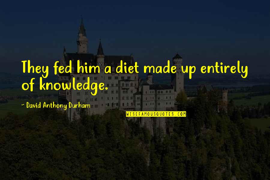 Shalih Utsaimin Quotes By David Anthony Durham: They fed him a diet made up entirely Shalih Utsaimin Quotes By David Anthony Durham: They fed him a diet made up entirely