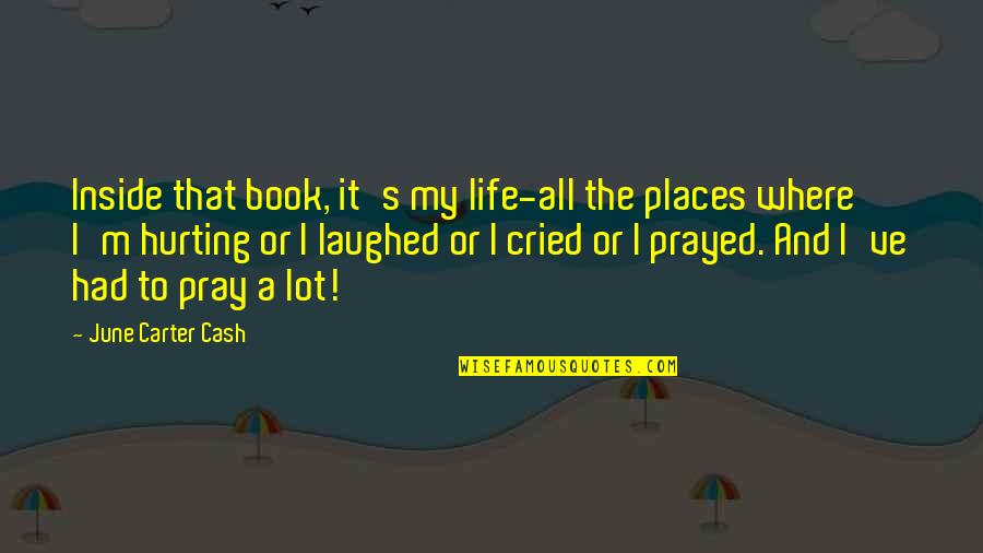 Shaliha Quotes By June Carter Cash: Inside that book, it's my life-all the places Shaliha Quotes By June Carter Cash: Inside that book, it's my life-all the places
