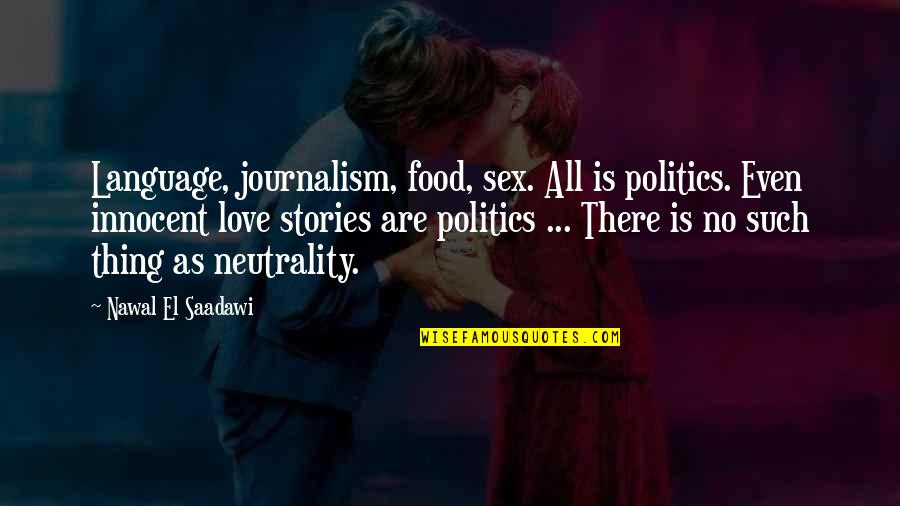 Shalihotra Quotes By Nawal El Saadawi: Language, journalism, food, sex. All is politics. Even