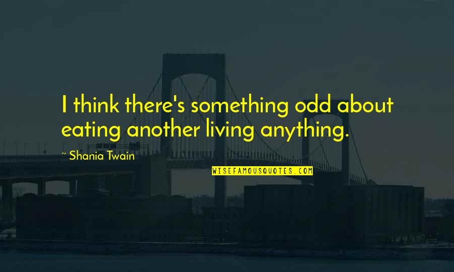 Shalikashvili Coin Quotes By Shania Twain: I think there's something odd about eating another