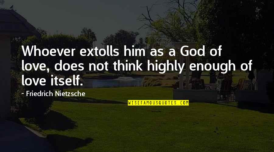 Shalimar Quotes By Friedrich Nietzsche: Whoever extolls him as a God of love,