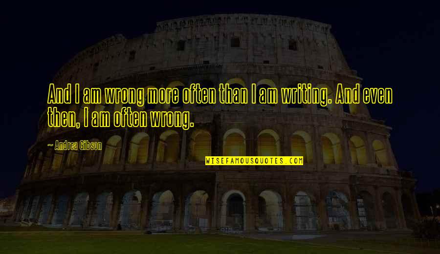 Shalina Joy Quotes By Andrea Gibson: And I am wrong more often than I