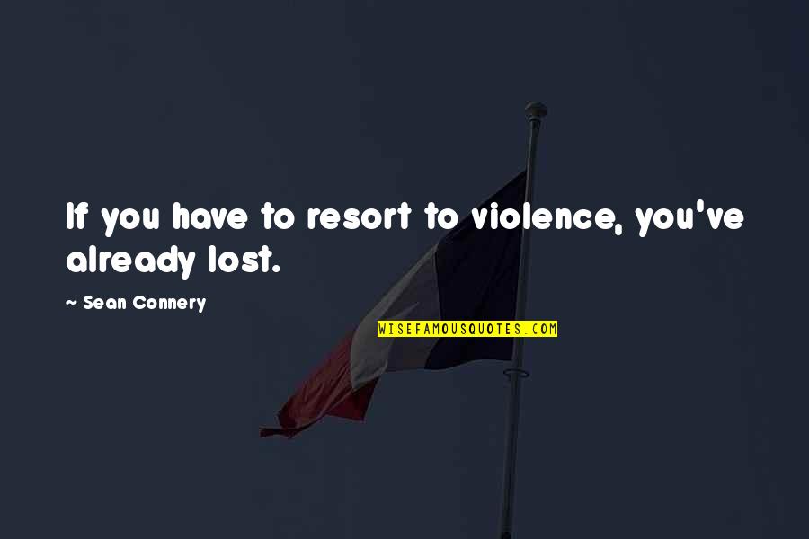 Shalina Joy Quotes By Sean Connery: If you have to resort to violence, you've Shalina Joy Quotes By Sean Connery: If you have to resort to violence, you've