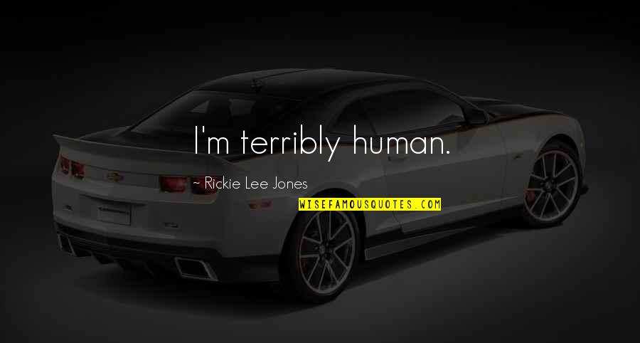 Shalina Omar Quotes By Rickie Lee Jones: I'm terribly human. Shalina Omar Quotes By Rickie Lee Jones: I'm terribly human.