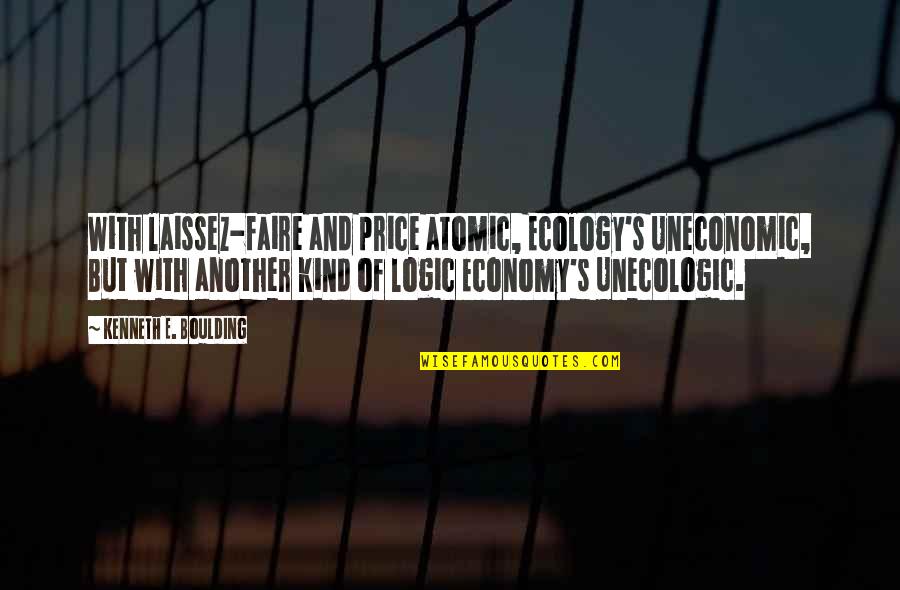 Shalini Quotes By Kenneth E. Boulding: With laissez-faire and price atomic, Ecology's Uneconomic, But