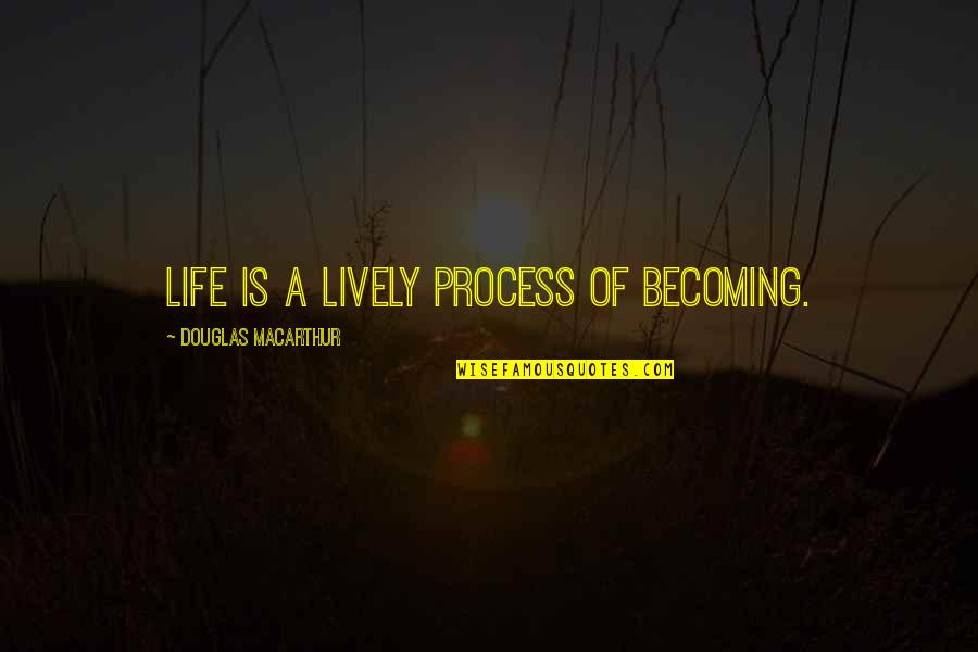 Shalisse Mathieu Quotes By Douglas MacArthur: Life is a lively process of becoming.