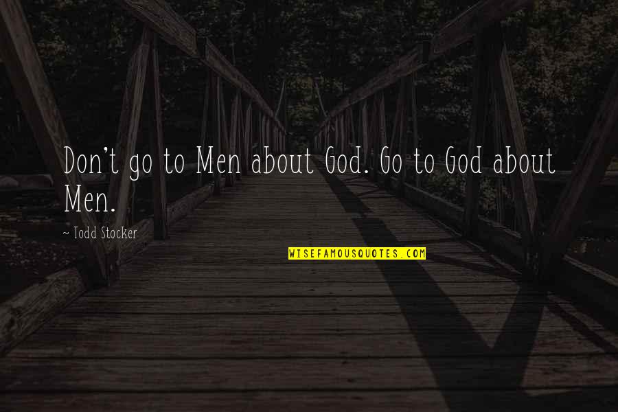 Shalizar Quotes By Todd Stocker: Don't go to Men about God. Go to Shalizar Quotes By Todd Stocker: Don't go to Men about God. Go to