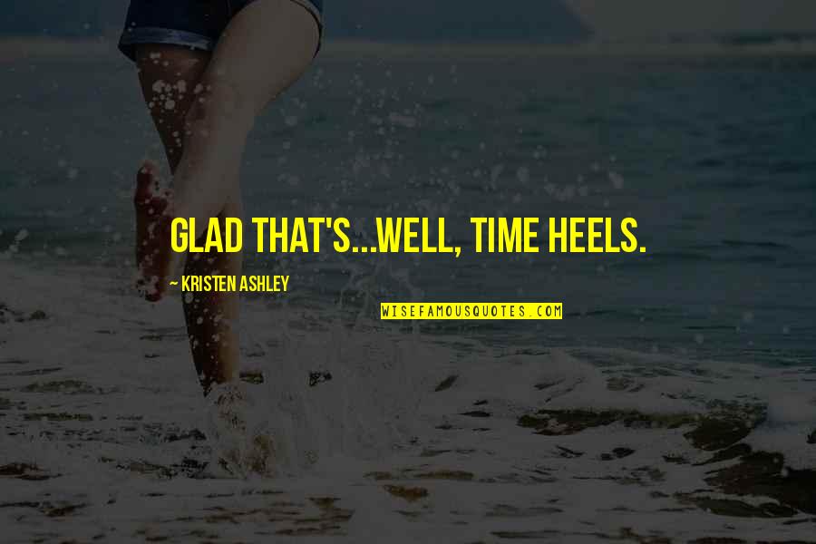 Shalizeh Mansouri Quotes By Kristen Ashley: Glad that's...well, time heels.