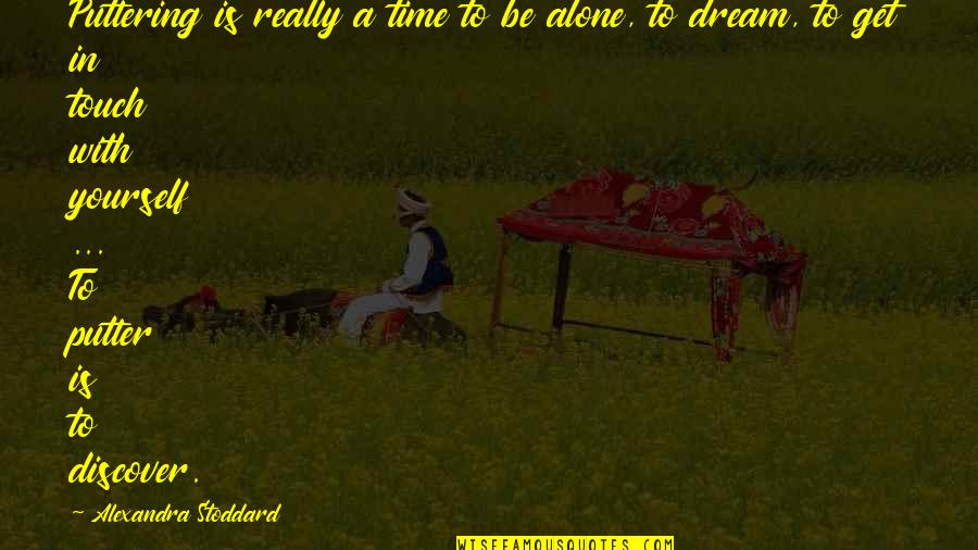 Shall Come To Naught Quotes By Alexandra Stoddard: Puttering is really a time to be alone,