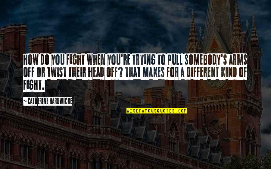 Shall Come To Naught Quotes By Catherine Hardwicke: How do you fight when you're trying to