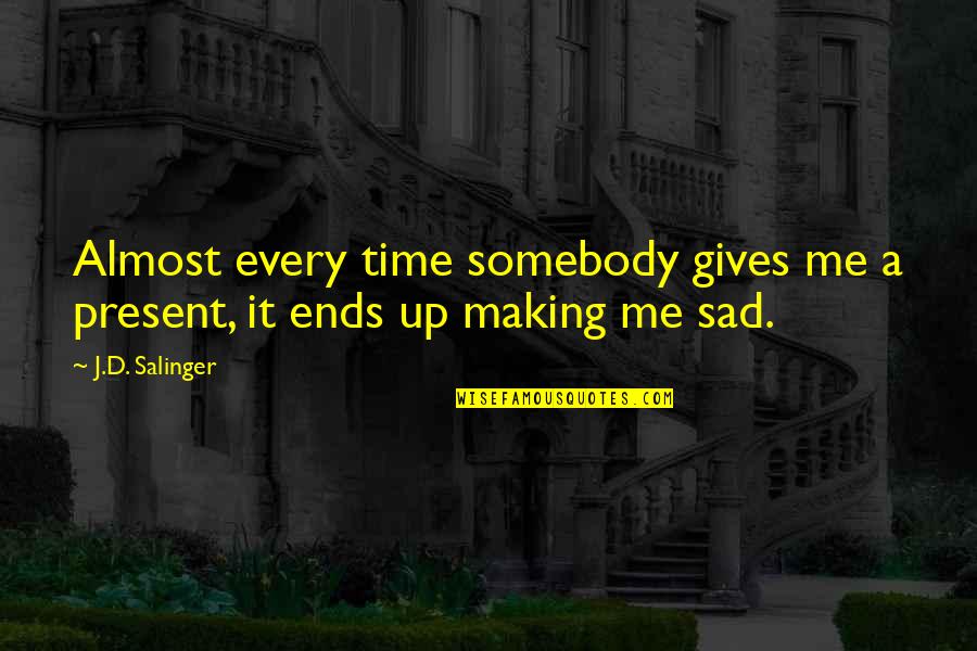 Shall Come To Naught Quotes By J.D. Salinger: Almost every time somebody gives me a present,