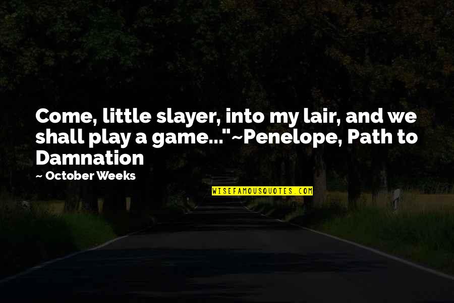 Shall Come To The Oh Quotes By October Weeks: Come, little slayer, into my lair, and we Shall Come To The Oh Quotes By October Weeks: Come, little slayer, into my lair, and we
