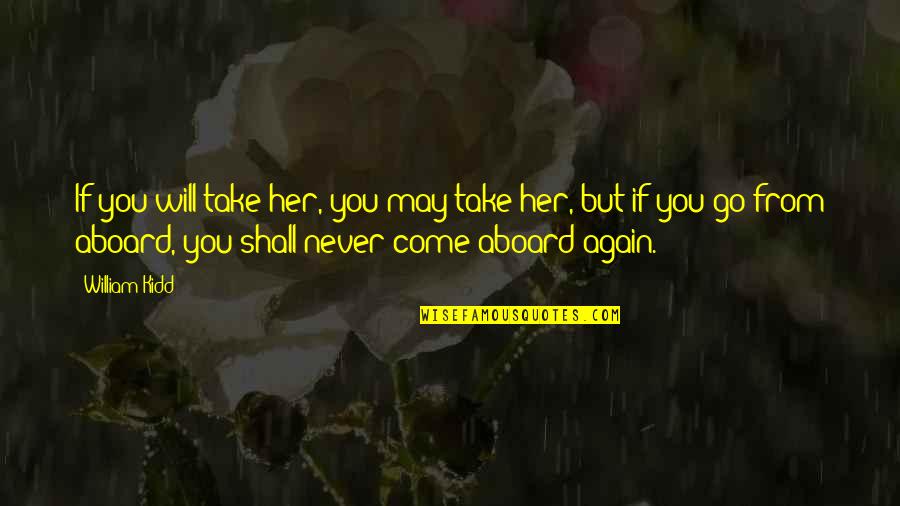Shall Come To The Oh Quotes By William Kidd: If you will take her, you may take Shall Come To The Oh Quotes By William Kidd: If you will take her, you may take