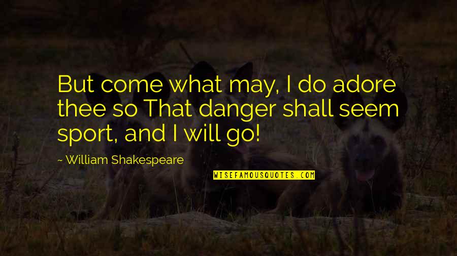 Shall Come To The Oh Quotes By William Shakespeare: But come what may, I do adore thee Shall Come To The Oh Quotes By William Shakespeare: But come what may, I do adore thee