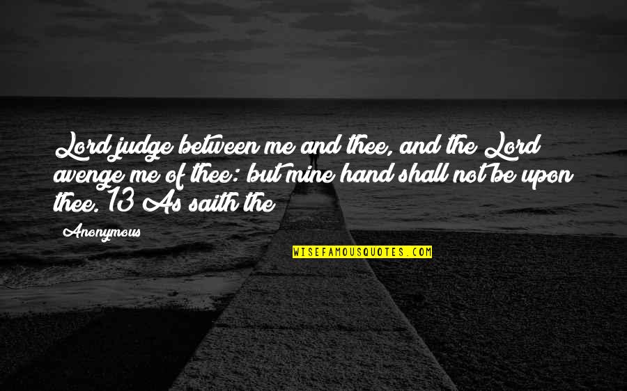 Shall Not Judge Quotes By Anonymous: Lord judge between me and thee, and the Shall Not Judge Quotes By Anonymous: Lord judge between me and thee, and the