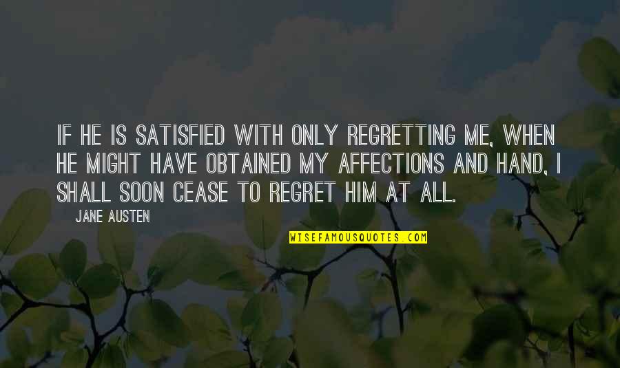Shall Quotes By Jane Austen: If he is satisfied with only regretting me, Shall Quotes By Jane Austen: If he is satisfied with only regretting me,