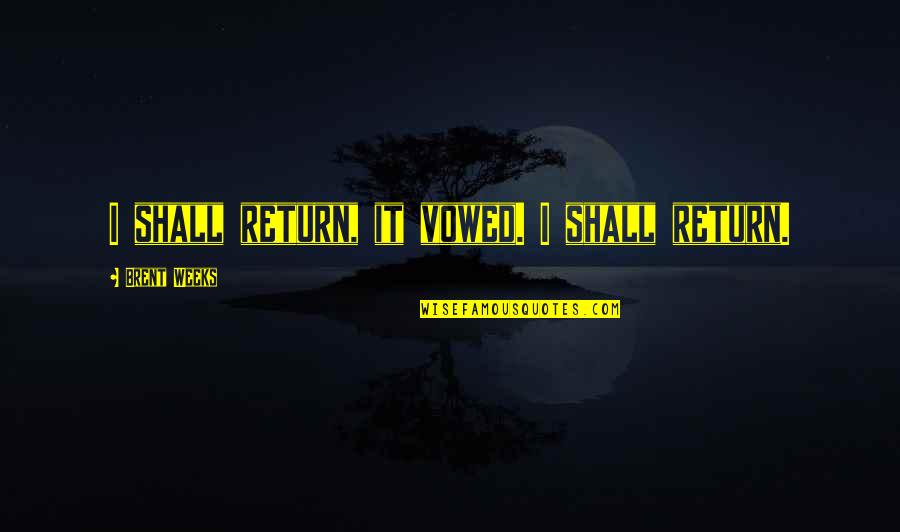 Shall Return Quotes By Brent Weeks: I shall return, it vowed. I shall return.