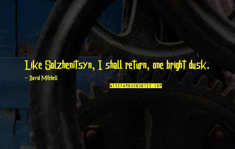 Shall Return Quotes By David Mitchell: Like Solzhenitsyn, I shall return, one bright dusk.