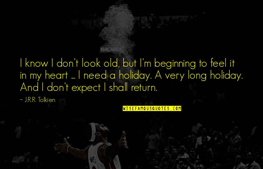 Shall Return Quotes By J.R.R. Tolkien: I know I don't look old, but I'm