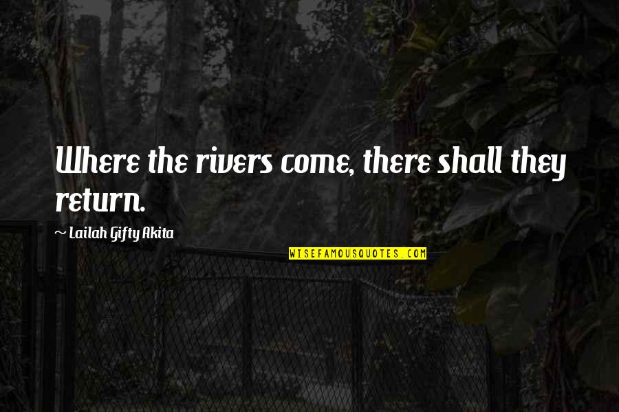 Shall Return Quotes By Lailah Gifty Akita: Where the rivers come, there shall they return.