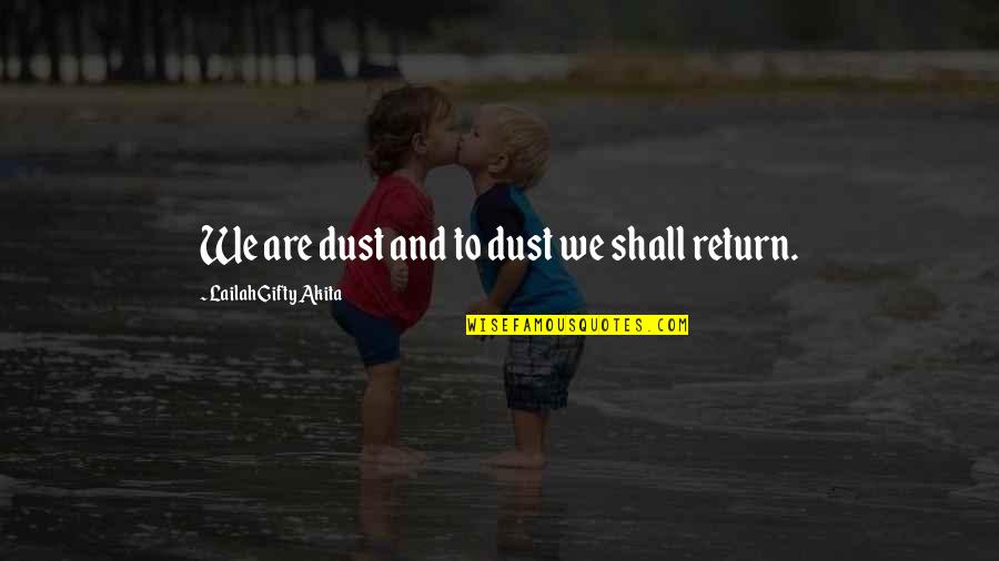 Shall Return Quotes By Lailah Gifty Akita: We are dust and to dust we shall