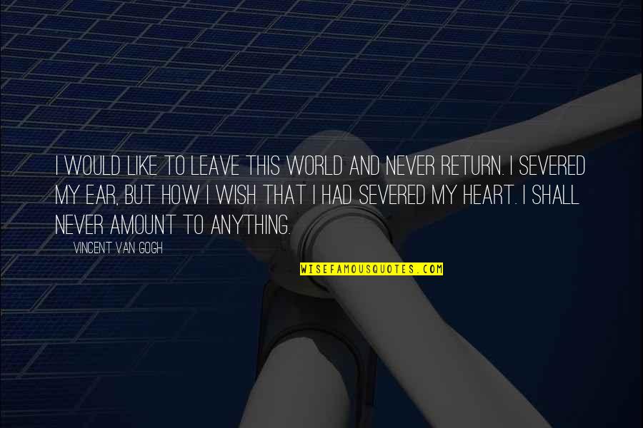 Shall Return Quotes By Vincent Van Gogh: I would like to leave this world and