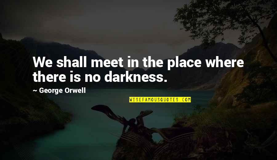 Shall We Meet Quotes By George Orwell: We shall meet in the place where there Shall We Meet Quotes By George Orwell: We shall meet in the place where there