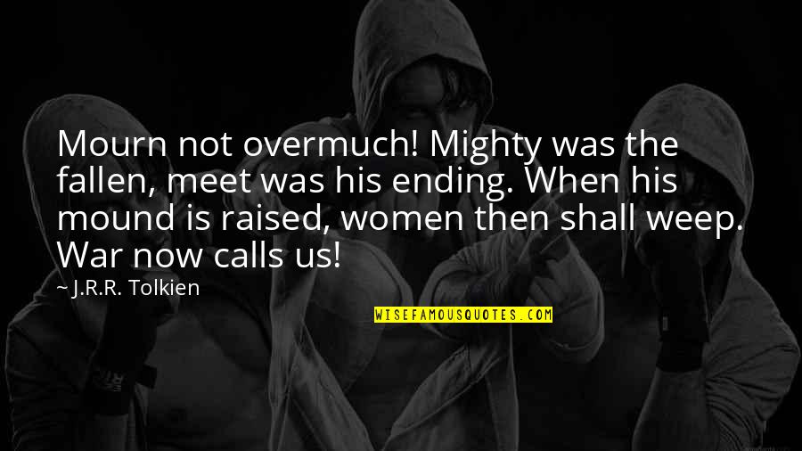 Shall We Meet Quotes By J.R.R. Tolkien: Mourn not overmuch! Mighty was the fallen, meet