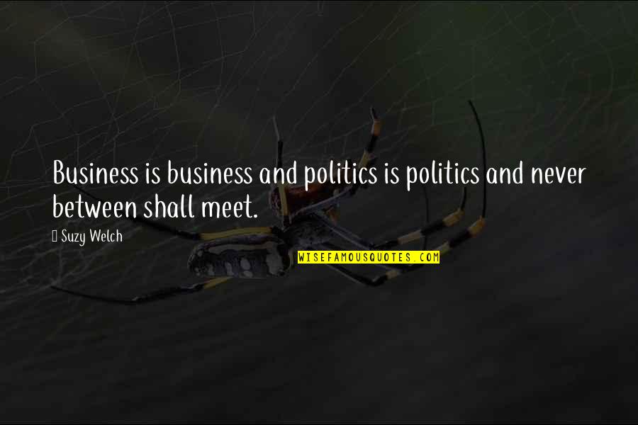 Shall We Meet Quotes By Suzy Welch: Business is business and politics is politics and