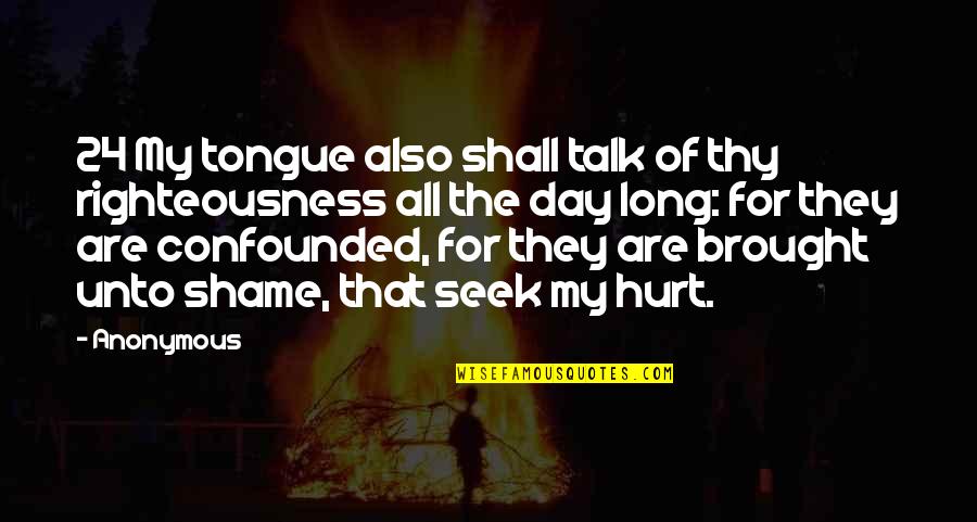 Shall We Talk Quotes By Anonymous: 24 My tongue also shall talk of thy