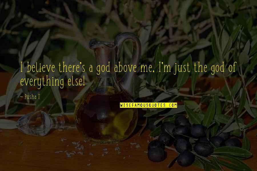 Shallamagouslem Quotes By Pusha T: I believe there's a god above me, I'm