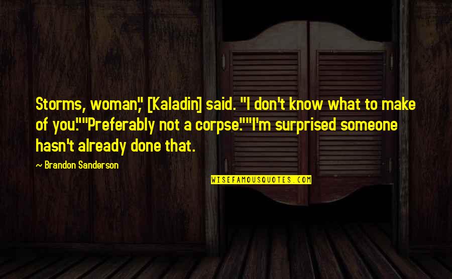 Shallan And Kaladin Quotes By Brandon Sanderson: Storms, woman," [Kaladin] said. "I don't know what