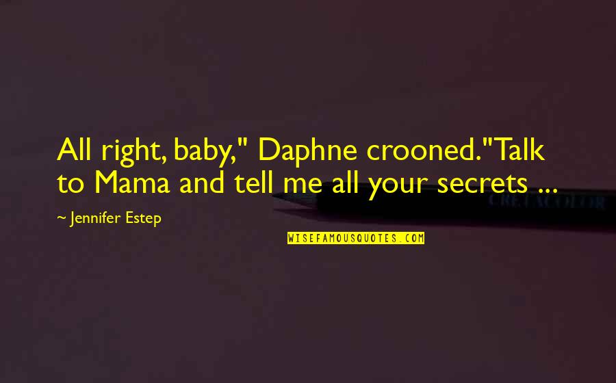 Shallan And Kaladin Quotes By Jennifer Estep: All right, baby," Daphne crooned."Talk to Mama and