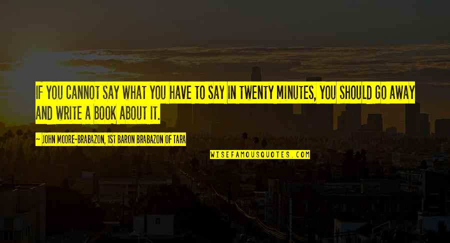 Shallbetter Brothers Quotes By John Moore-Brabazon, 1st Baron Brabazon Of Tara: If you cannot say what you have to