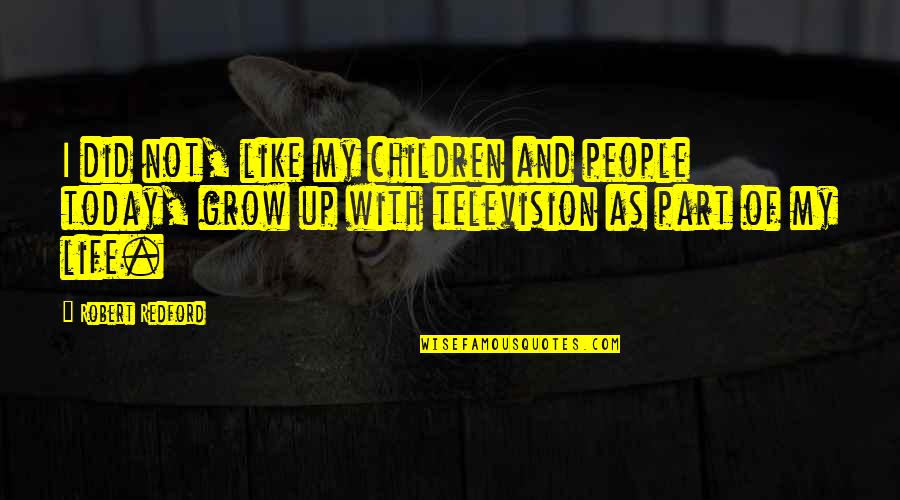 Shallbetter Brothers Quotes By Robert Redford: I did not, like my children and people